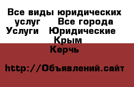 Все виды юридических услуг.  - Все города Услуги » Юридические   . Крым,Керчь